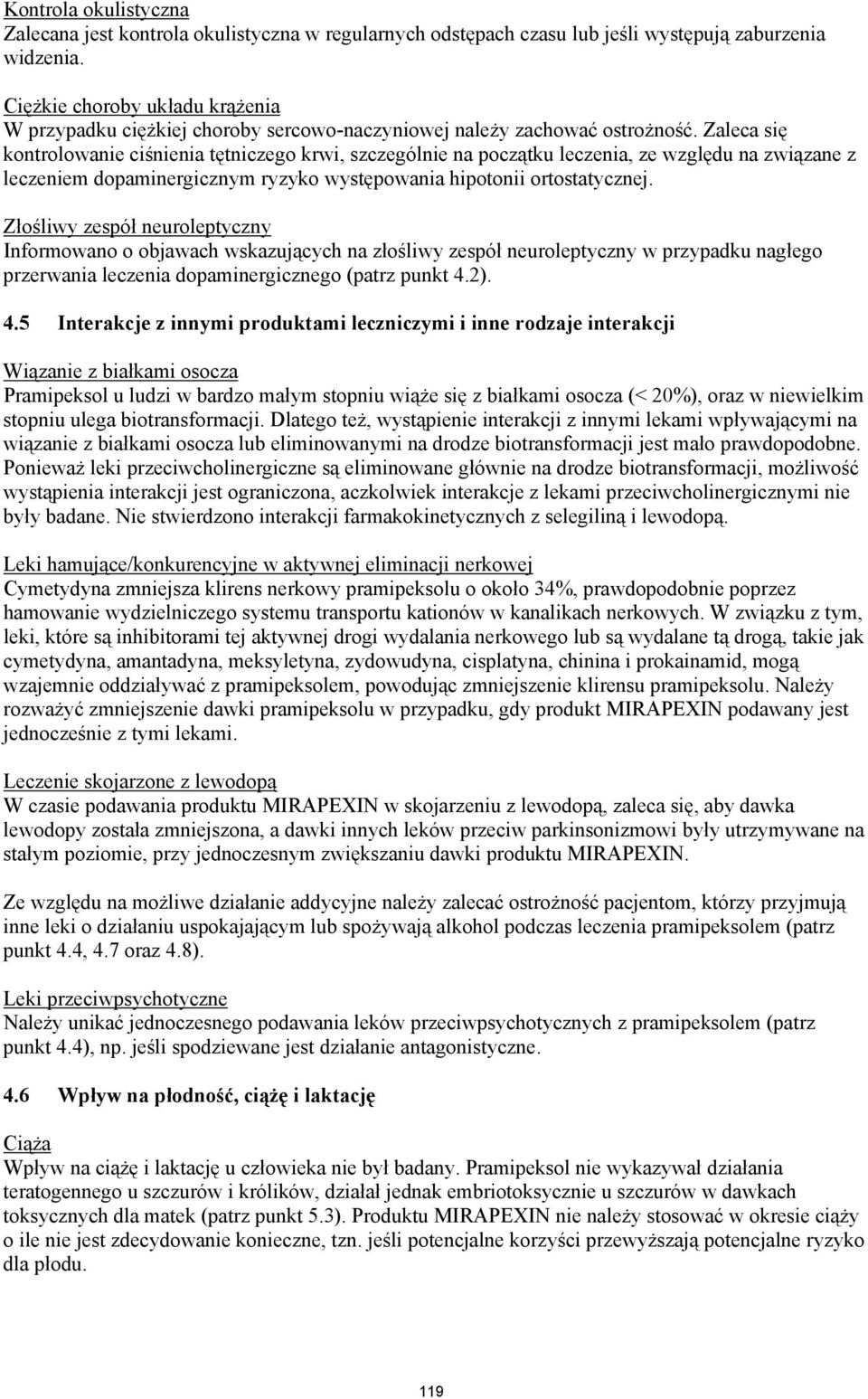 Zaleca się kontrolowanie ciśnienia tętniczego krwi, szczególnie na początku leczenia, ze względu na związane z leczeniem dopaminergicznym ryzyko występowania hipotonii ortostatycznej.