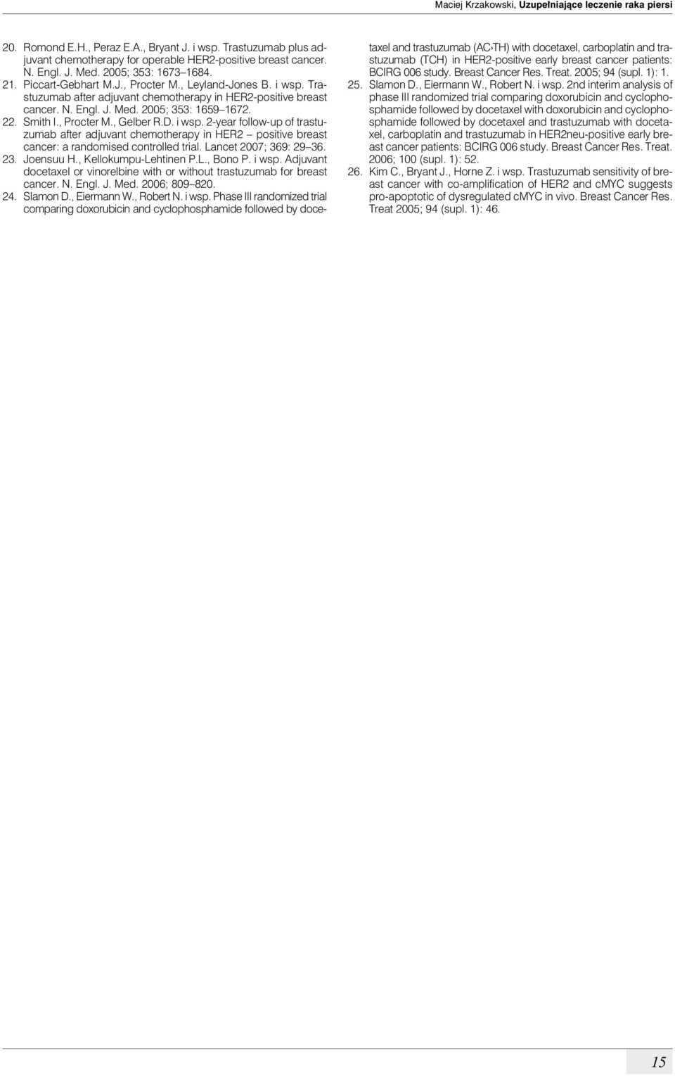 Smith I., Procter M., Gelber R.D. i wsp. 2-year follow-up of trastuzumab after adjuvant chemotherapy in HER2 positive breast cancer: a randomised controlled trial. Lancet 2007; 369: 29 36. 23.