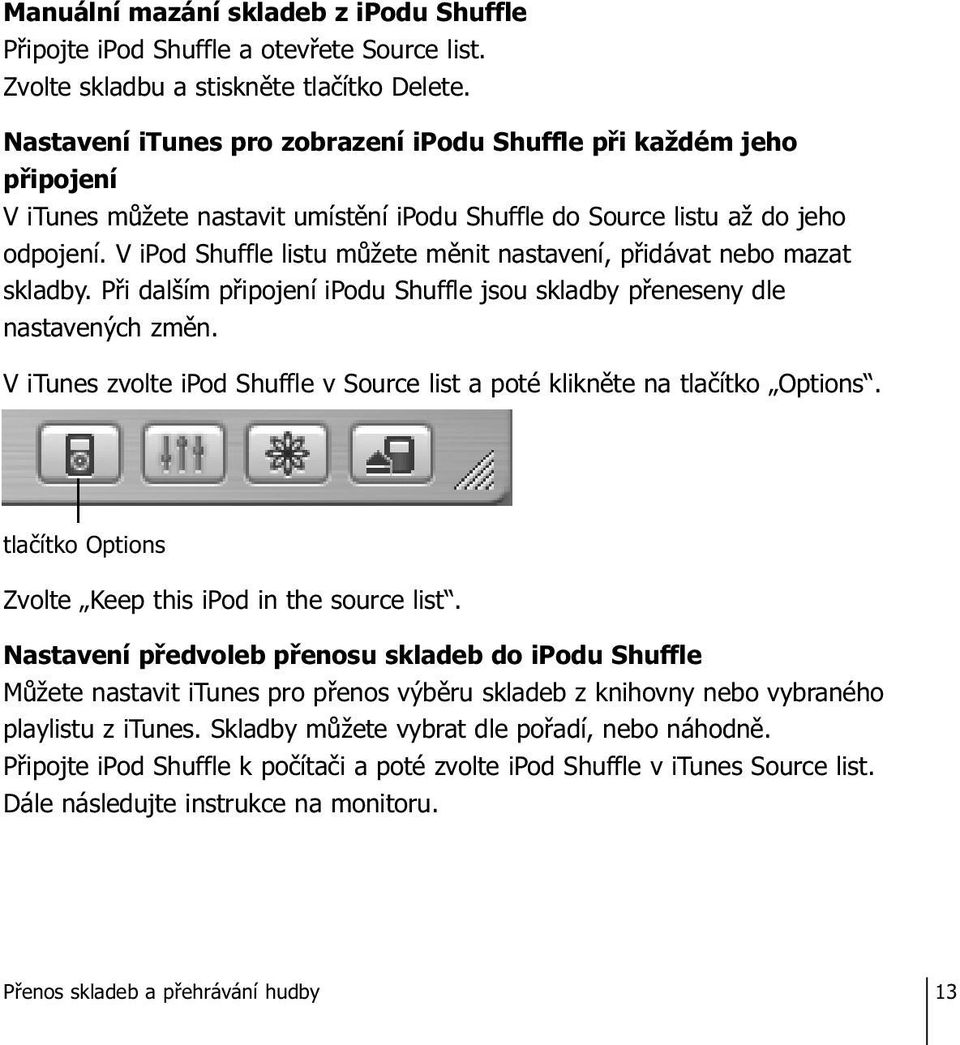 V ipod Shuffle listu můžete měnit nastavení, přidávat nebo mazat skladby. Při dalším připojení ipodu Shuffle jsou skladby přeneseny dle nastavených změn.