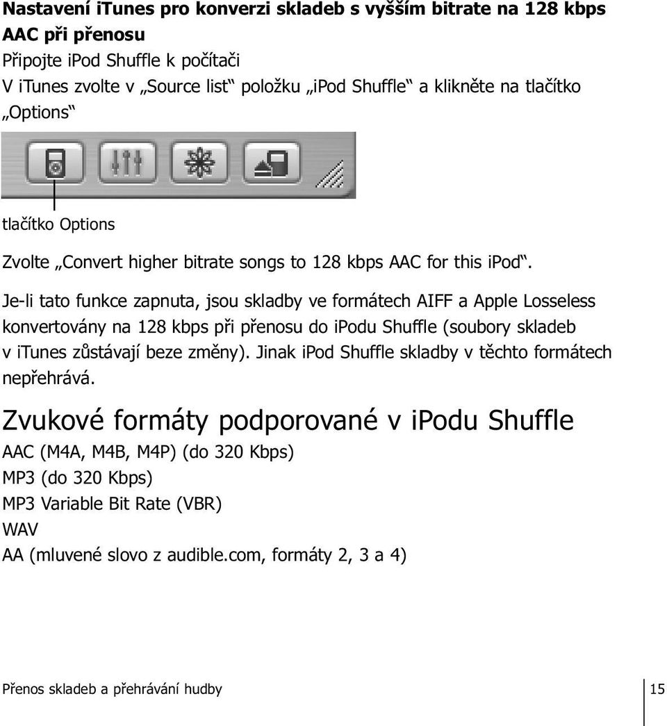 Je-li tato funkce zapnuta, jsou skladby ve formátech AIFF a Apple Losseless konvertovány na 128 kbps při přenosu do ipodu Shuffle (soubory skladeb v itunes zůstávají beze změny).