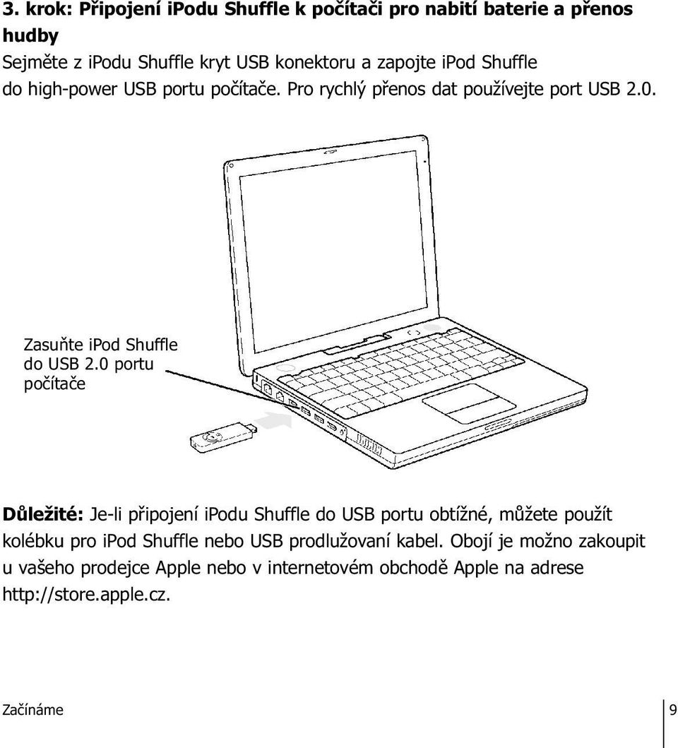 0 portu počítače Důležité: Je-li připojení ipodu Shuffle do USB portu obtížné, můžete použít kolébku pro ipod Shuffle nebo USB