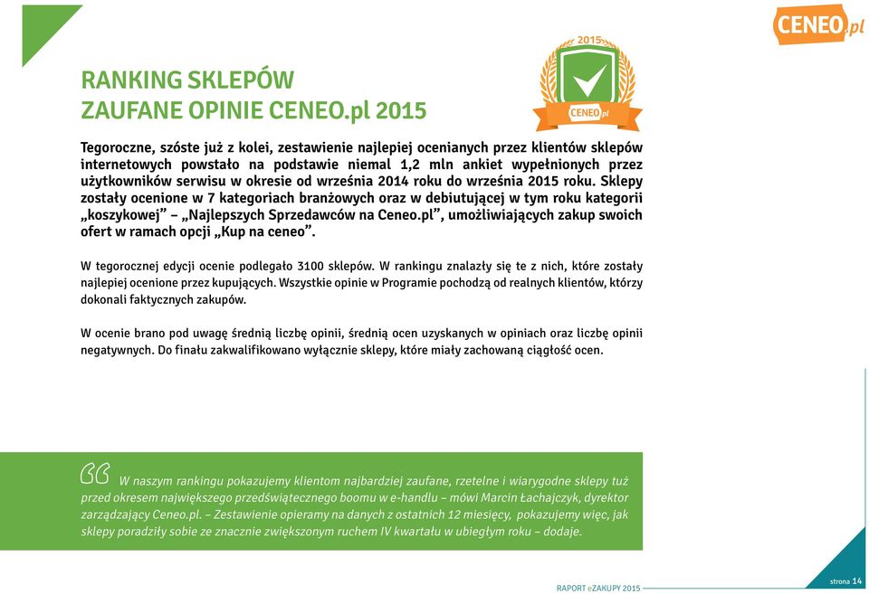 okresie od września 2014 roku do września 2015 roku. Sklepy zostały ocenione w 7 kategoriach branżowych oraz w debiutującej w tym roku kategorii koszykowej Najlepszych Sprzedawców na Ceneo.