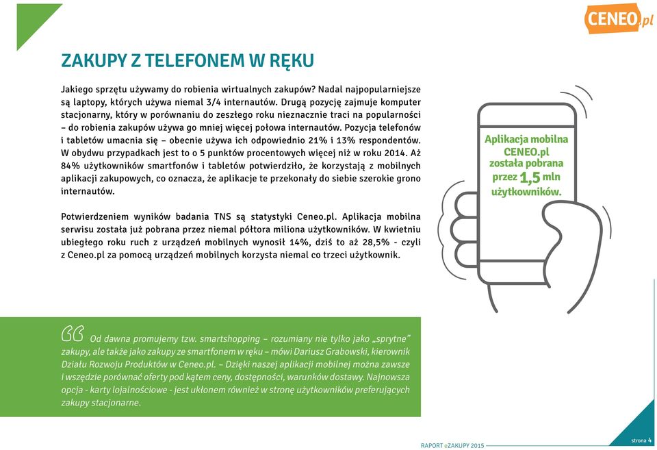 Pozycja telefonów i tabletów umacnia się obecnie używa ich odpowiednio 21% i 13% respondentów. W obydwu przypadkach jest to o 5 punktów procentowych więcej niż w roku 2014.