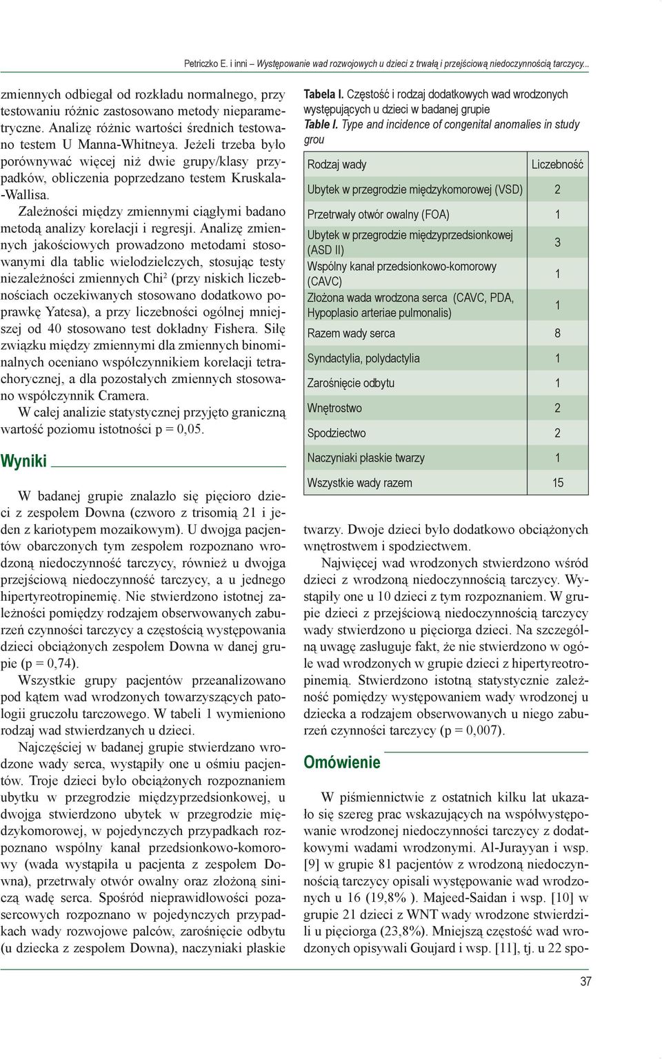 Jeżeli trzeba było porównywać więcej niż dwie grupy/klasy przypadków, obliczenia poprzedzano testem Kruskala- -Wallisa. Zależności między zmiennymi ciągłymi badano metodą analizy korelacji i regresji.