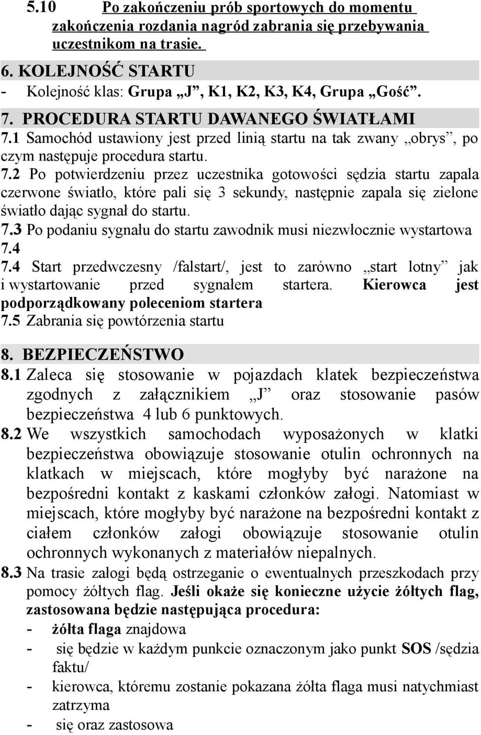 1 Samochód ustawiony jest przed linią startu na tak zwany obrys, po czym następuje procedura startu. 7.