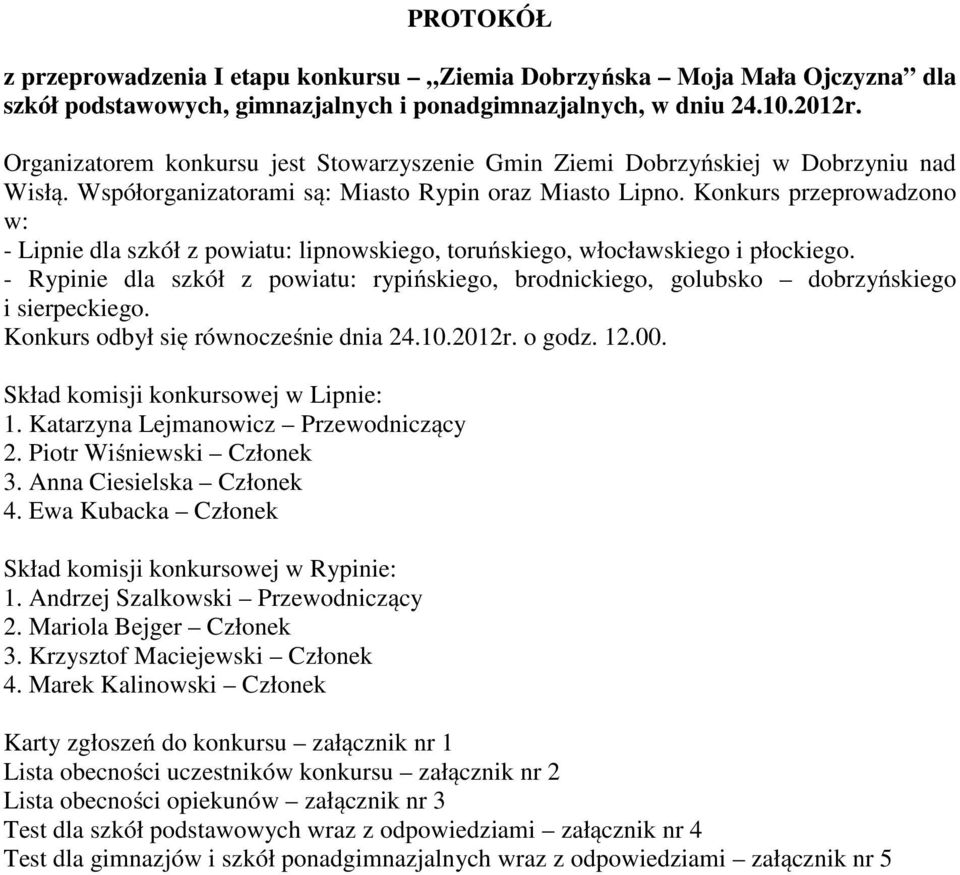 Konkurs przeprowadzono w: - Lipnie dla szkół z powiatu: lipnowskiego, toruńskiego, włocławskiego i płockiego.