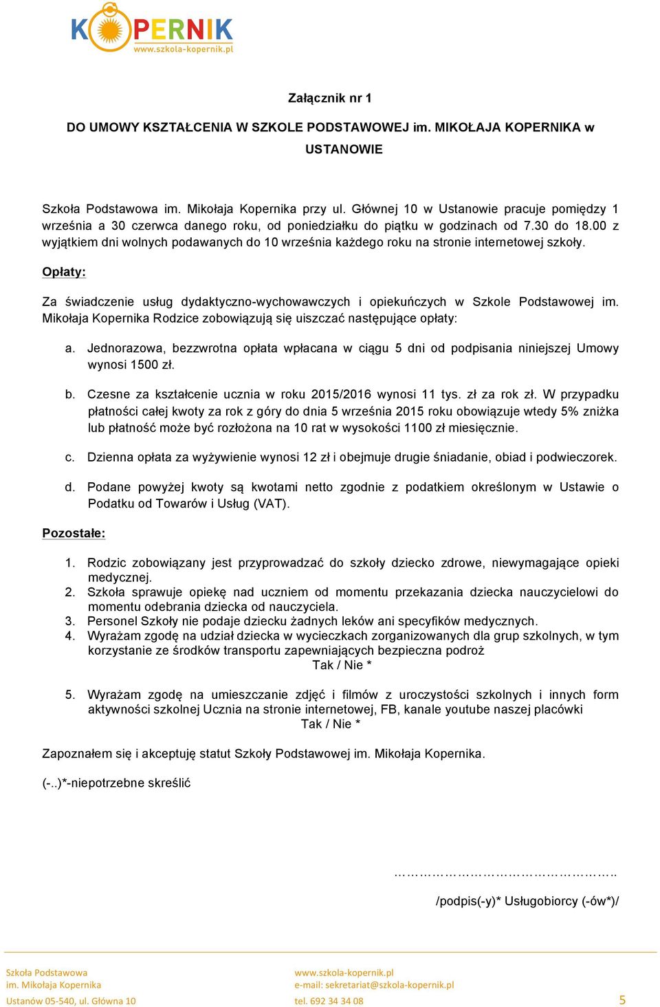 00 z wyjątkiem dni wolnych podawanych do 10 września każdego roku na stronie internetowej szkoły. Opłaty: Za świadczenie usług dydaktyczno-wychowawczych i opiekuńczych w Szkole Podstawowej im.