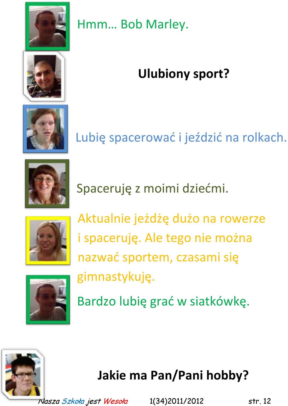 Ale tego nie można nazwad sportem, czasami się gimnastykuję.