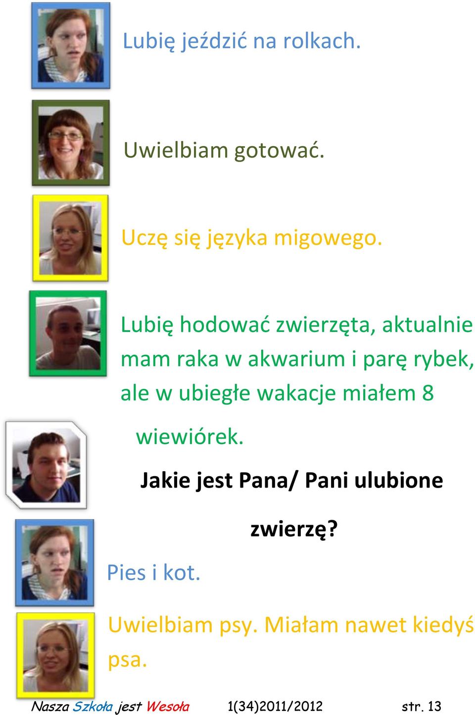 ubiegłe wakacje miałem 8 wiewiórek. Jakie jest Pana/ Pani ulubione Pies i kot.