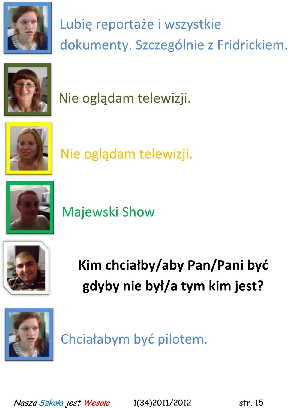 Majewski Show Kim chciałby/aby Pan/Pani byd gdyby nie był/a tym