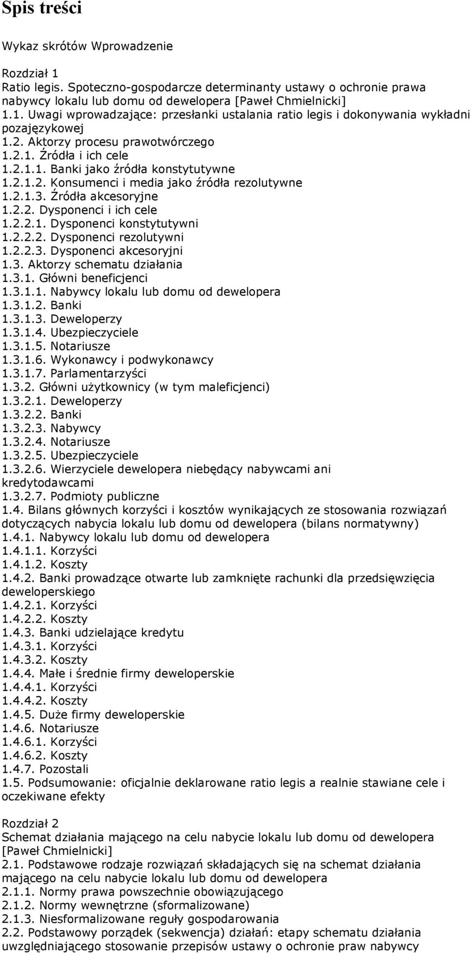 2.2.1. Dysponenci konstytutywni 1.2.2.2. Dysponenci rezolutywni 1.2.2.3. Dysponenci akcesoryjni 1.3. Aktorzy schematu działania 1.3.1. Główni beneficjenci 1.3.1.1. Nabywcy lokalu lub domu od dewelopera 1.