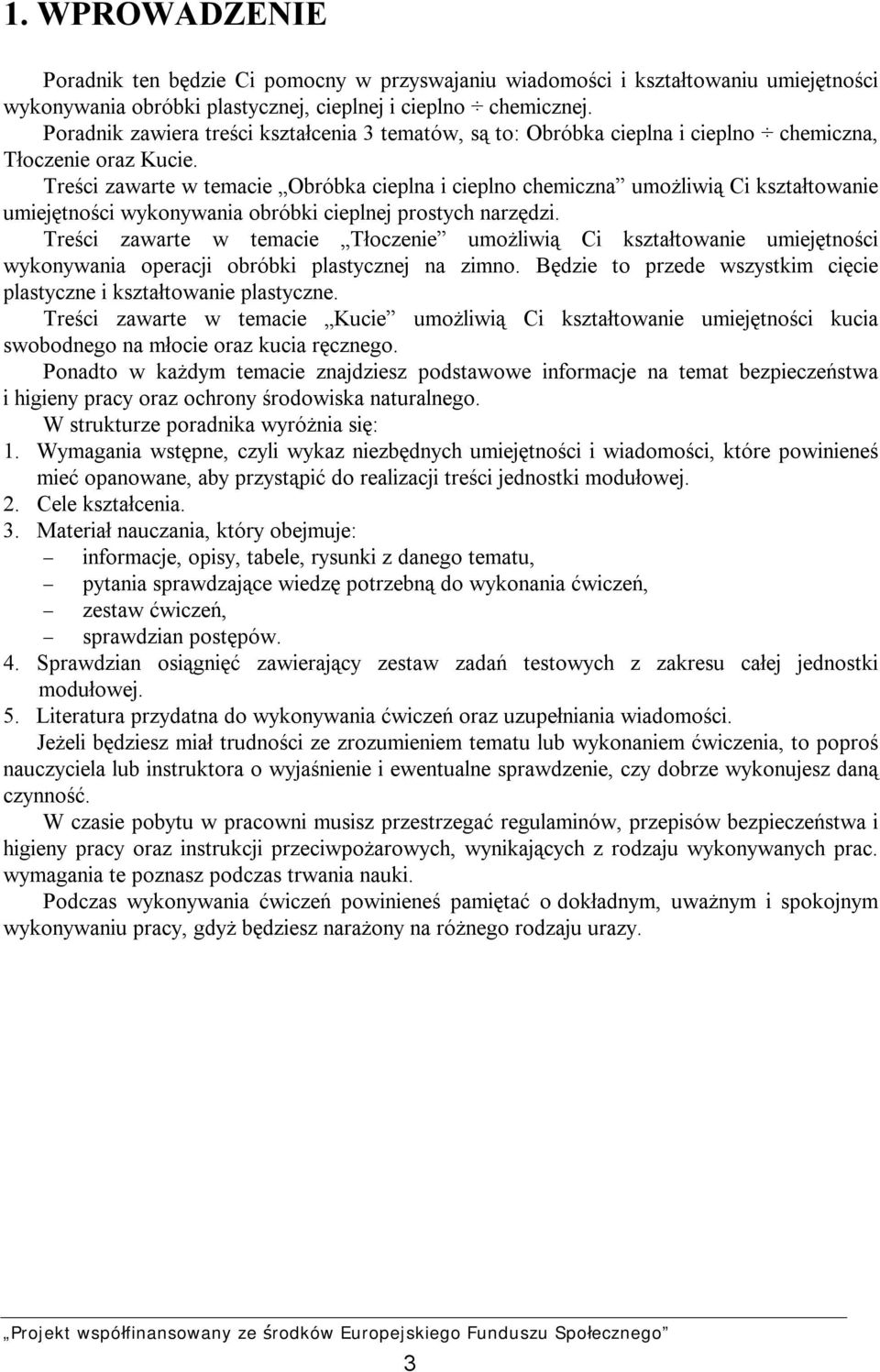 Treści zawarte w temacie Obróbka cieplna i cieplno chemiczna umożliwią Ci kształtowanie umiejętności wykonywania obróbki cieplnej prostych narzędzi.