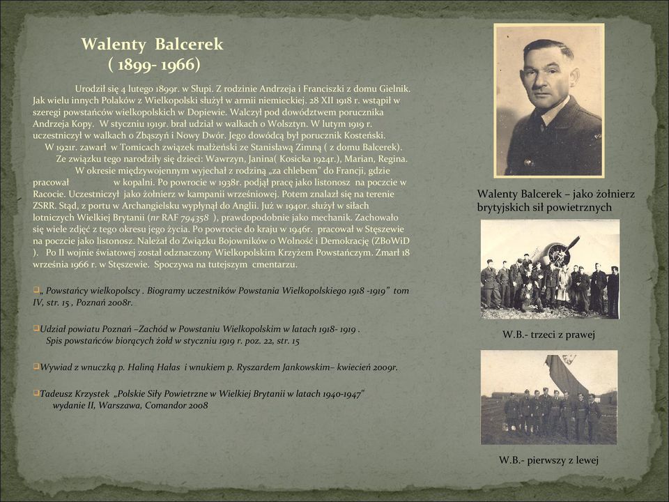 uczestniczył w walkach o Zbąszyń i Nowy Dwór. Jego dowódcą był porucznik Kosteński. W 1921r. zawarł w Tomicach związek małżeński ze Stanisławą Zimną ( z domu Balcerek).