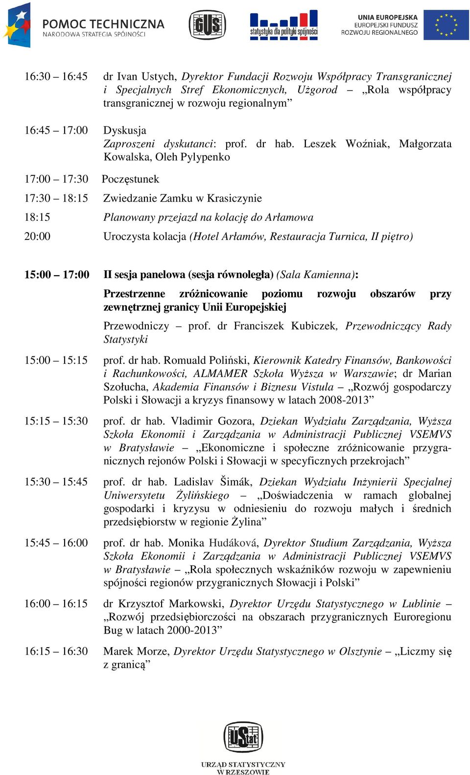Leszek Woźniak, Małgorzata Kowalska, Oleh Pylypenko 17:00 17:30 Poczęstunek 17:30 18:15 Zwiedzanie Zamku w Krasiczynie 18:15 Planowany przejazd na kolację do Arłamowa 20:00 Uroczysta kolacja (Hotel