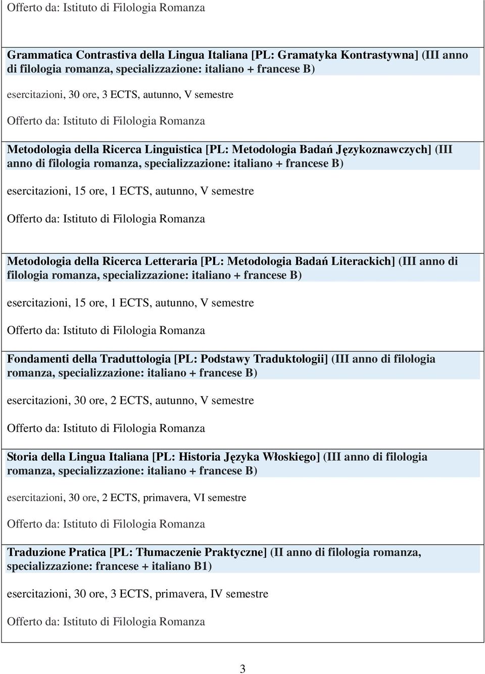 semestre Metodologia della Ricerca Letteraria [PL: Metodologia Badań Literackich] (III anno di filologia romanza, specializzazione: italiano + francese B) esercitazioni, 15 ore, 1 ECTS, autunno, V