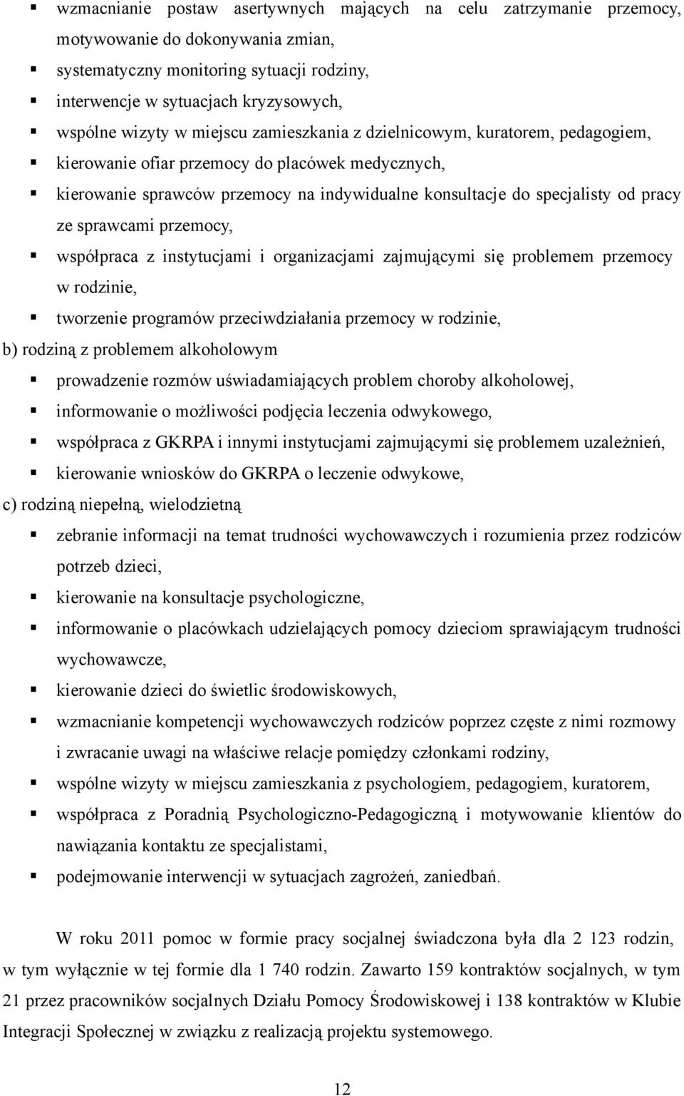 sprawcami przemocy, współpraca z instytucjami i organizacjami zajmującymi się problemem przemocy w rodzinie, tworzenie programów przeciwdziałania przemocy w rodzinie, b) rodziną z problemem