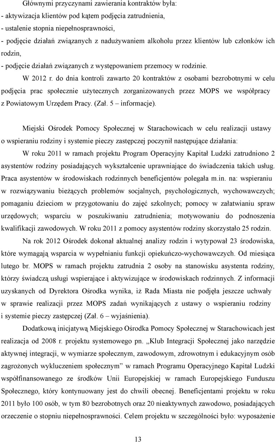do dnia kontroli zawarto 20 kontraktów z osobami bezrobotnymi w celu podjęcia prac społecznie użytecznych zorganizowanych przez MOPS we współpracy z Powiatowym Urzędem Pracy. (Zał. 5 informacje).
