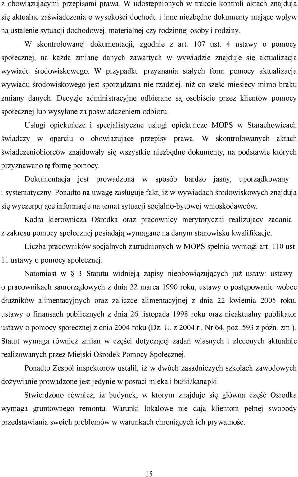 osoby i rodziny. W skontrolowanej dokumentacji, zgodnie z art. 107 ust. 4 ustawy o pomocy społecznej, na każdą zmianę danych zawartych w wywiadzie znajduje się aktualizacja wywiadu środowiskowego.