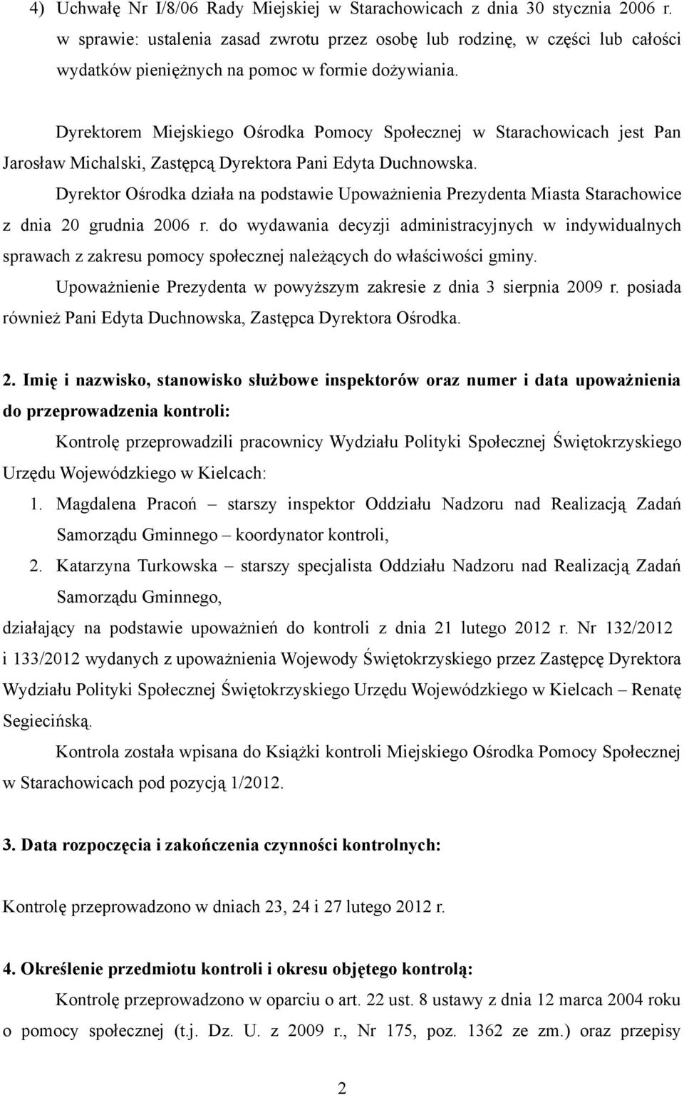 Dyrektorem Miejskiego Ośrodka Pomocy Społecznej w Starachowicach jest Pan Jarosław Michalski, Zastępcą Dyrektora Pani Edyta Duchnowska.