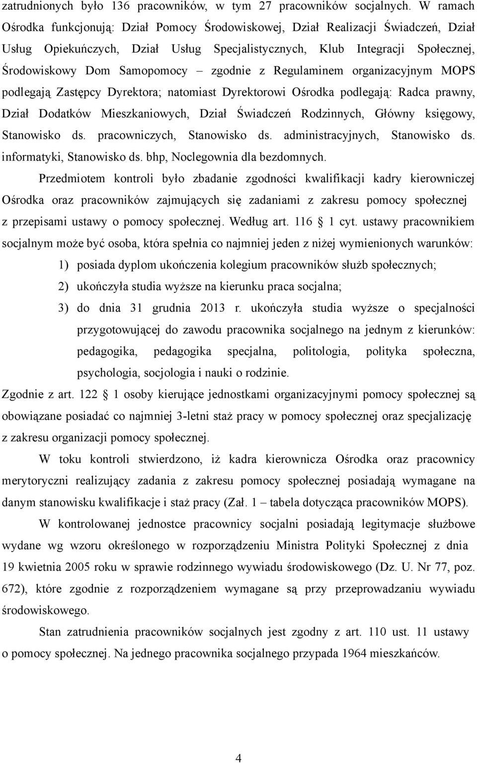 zgodnie z Regulaminem organizacyjnym MOPS podlegają Zastępcy Dyrektora; natomiast Dyrektorowi Ośrodka podlegają: Radca prawny, Dział Dodatków Mieszkaniowych, Dział Świadczeń Rodzinnych, Główny