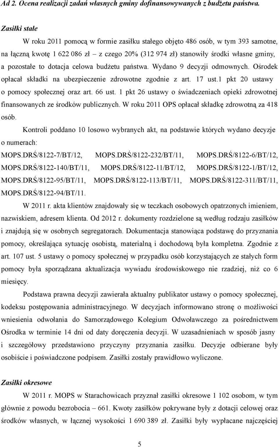 dotacja celowa budżetu państwa. Wydano 9 decyzji odmownych. Ośrodek opłacał składki na ubezpieczenie zdrowotne zgodnie z art. 17 ust.1 pkt 20 ustawy o pomocy społecznej oraz art. 66 ust.
