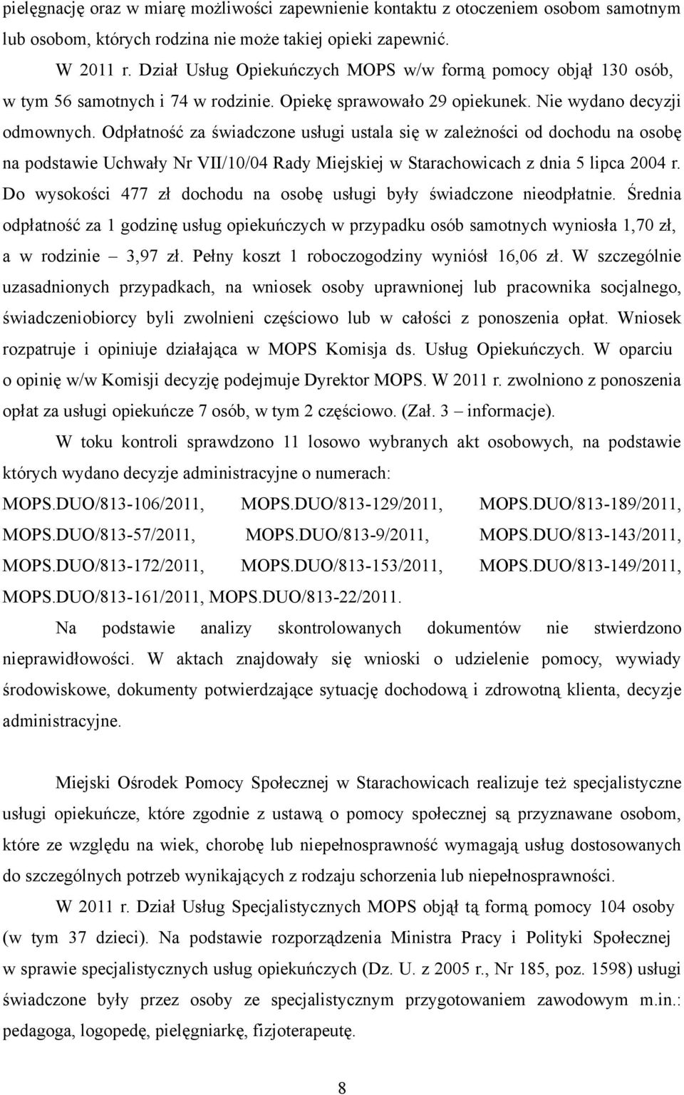 Odpłatność za świadczone usługi ustala się w zależności od dochodu na osobę na podstawie Uchwały Nr VII/10/04 Rady Miejskiej w Starachowicach z dnia 5 lipca 2004 r.