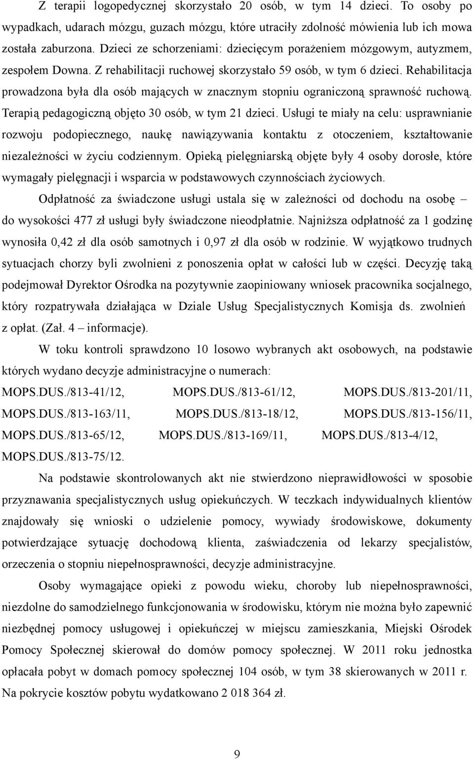 Rehabilitacja prowadzona była dla osób mających w znacznym stopniu ograniczoną sprawność ruchową. Terapią pedagogiczną objęto 30 osób, w tym 21 dzieci.