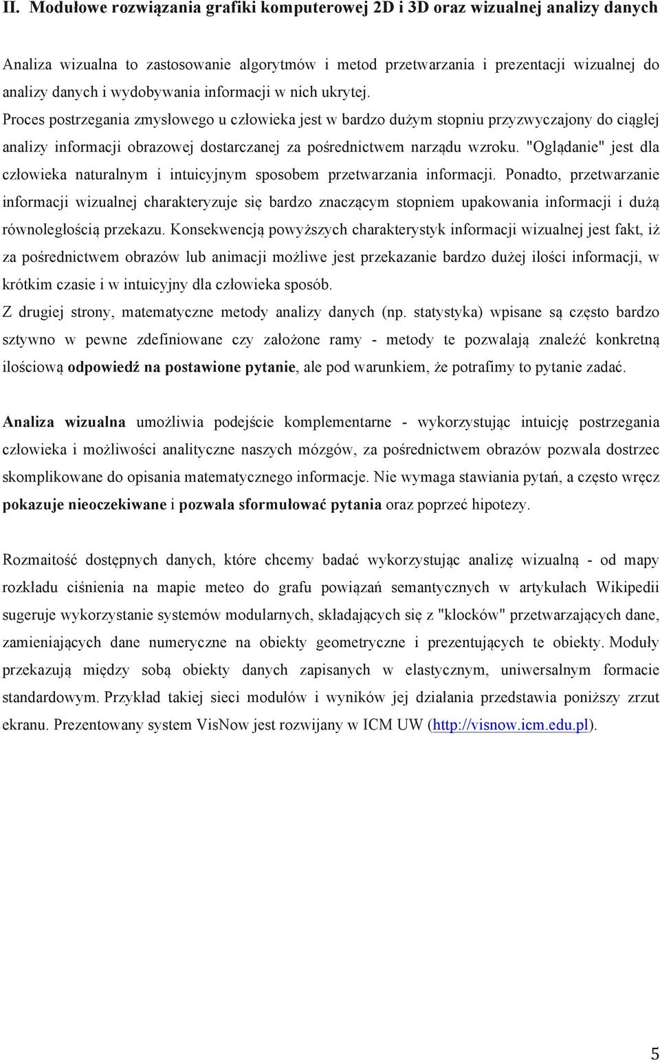 Proces postrzegania zmysłowego u człowieka jest w bardzo dużym stopniu przyzwyczajony do ciągłej analizy informacji obrazowej dostarczanej za pośrednictwem narządu wzroku.
