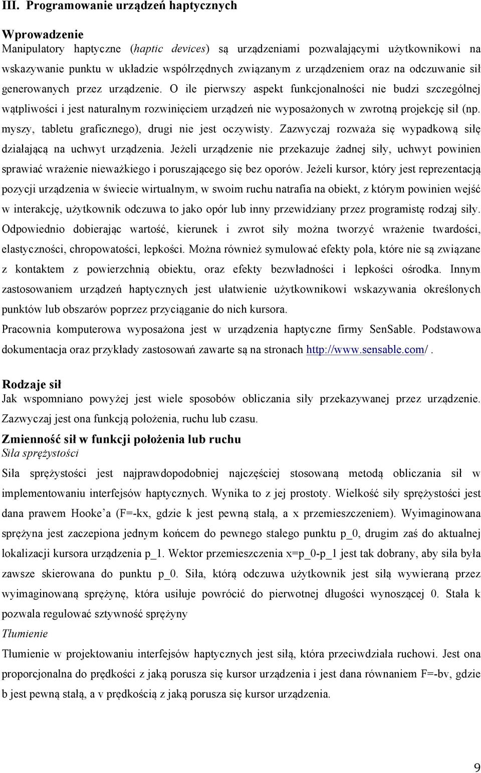 O ile pierwszy aspekt funkcjonalności nie budzi szczególnej wątpliwości i jest naturalnym rozwinięciem urządzeń nie wyposażonych w zwrotną projekcję sił (np.