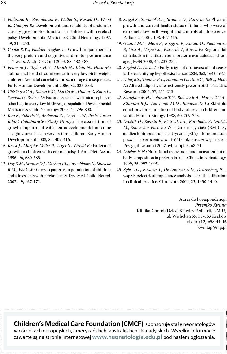 : Growth impairment in the very preterm and cognitive and motor performance at 7 years. Arch Dis Child 2003, 88, 482-487. 13. Peterson J., Taylor H.G., Minich N., Klein N., Hack M.
