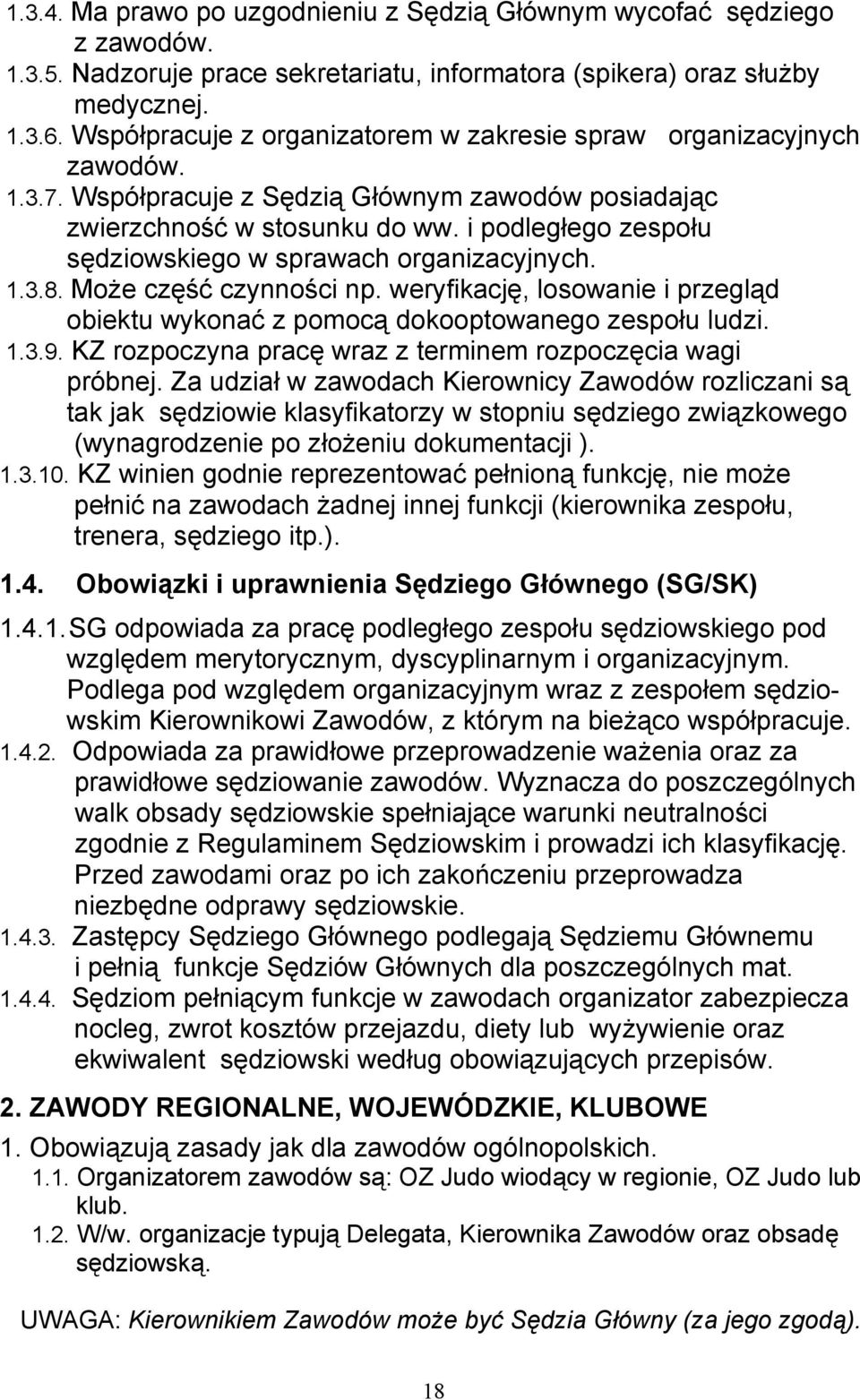 i podległego zespołu sędziowskiego w sprawach organizacyjnych. 1.3.8. Może część czynności np. weryfikację, losowanie i przegląd obiektu wykonać z pomocą dokooptowanego zespołu ludzi. 1.3.9.