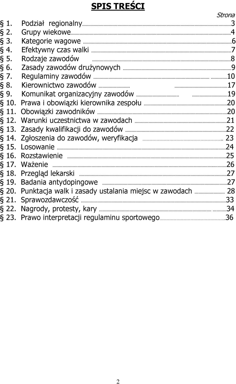 Warunki uczestnictwa w zawodach...21 13. Zasady kwalifikacji do zawodów...22 14. Zgłoszenia do zawodów, weryfikacja.. 23 15. Losowanie...24 16. Rozstawienie...25 17. Ważenie...26 18.