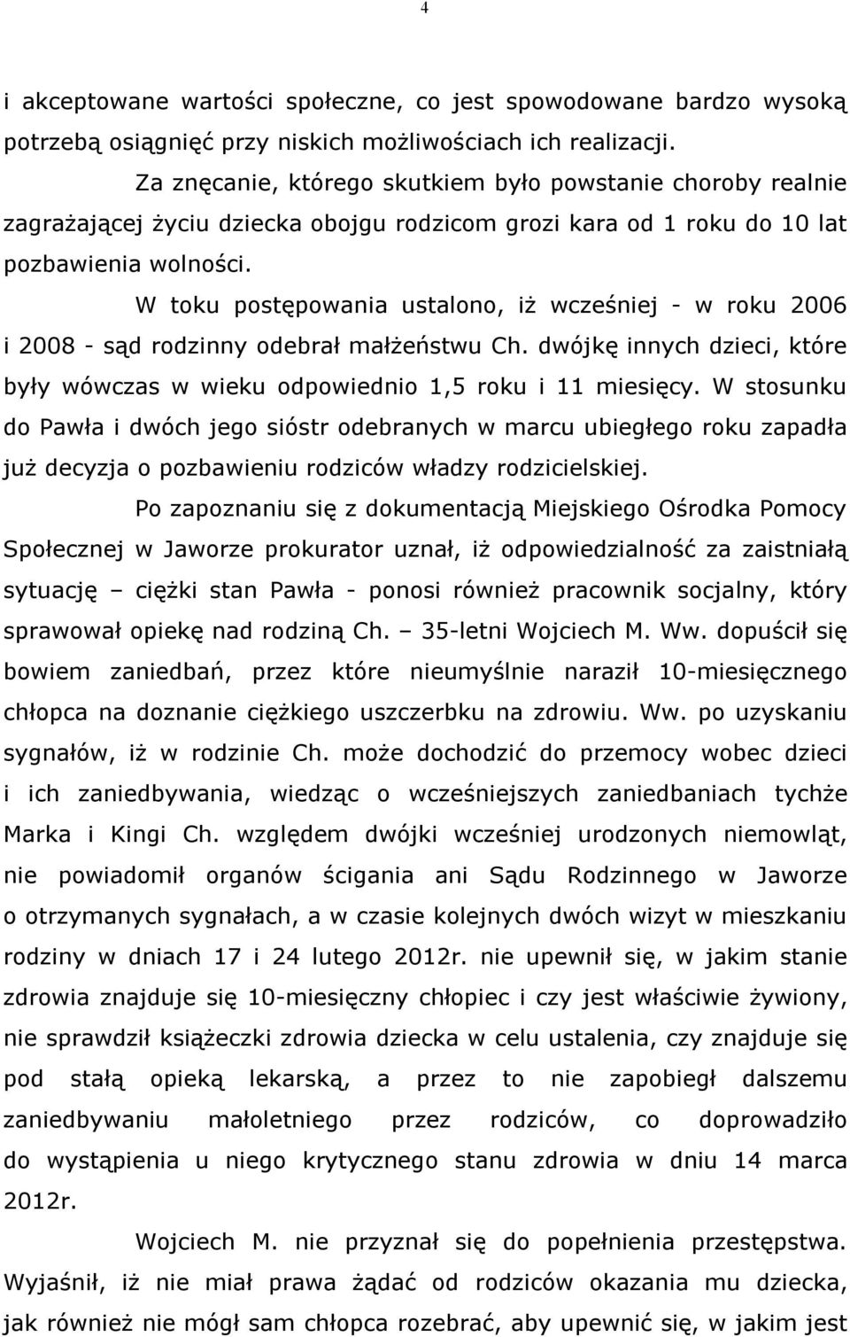 W toku postępowania ustalono, iż wcześniej - w roku 2006 i 2008 - sąd rodzinny odebrał małżeństwu Ch. dwójkę innych dzieci, które były wówczas w wieku odpowiednio 1,5 roku i 11 miesięcy.