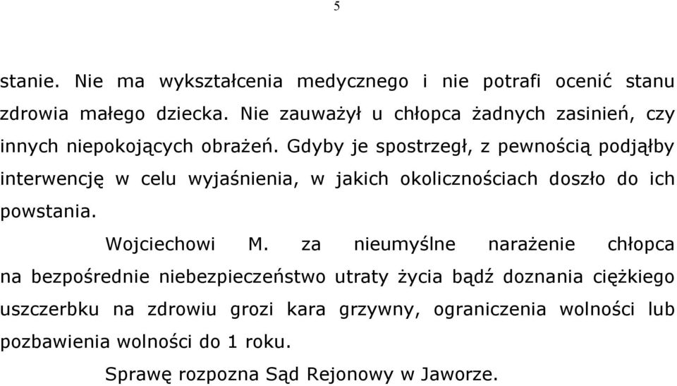 Gdyby je spostrzegł, z pewnością podjąłby interwencję w celu wyjaśnienia, w jakich okolicznościach doszło do ich powstania. Wojciechowi M.