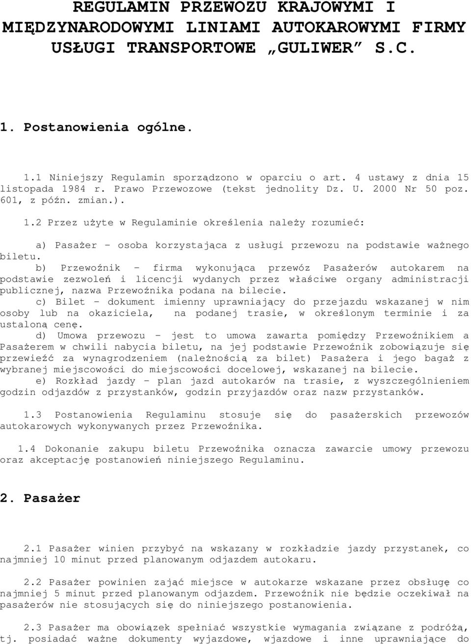 b) Przewoźnik - firma wykonująca przewóz Pasażerów autokarem na podstawie zezwoleń i licencji wydanych przez właściwe organy administracji publicznej, nazwa Przewoźnika podana na bilecie.