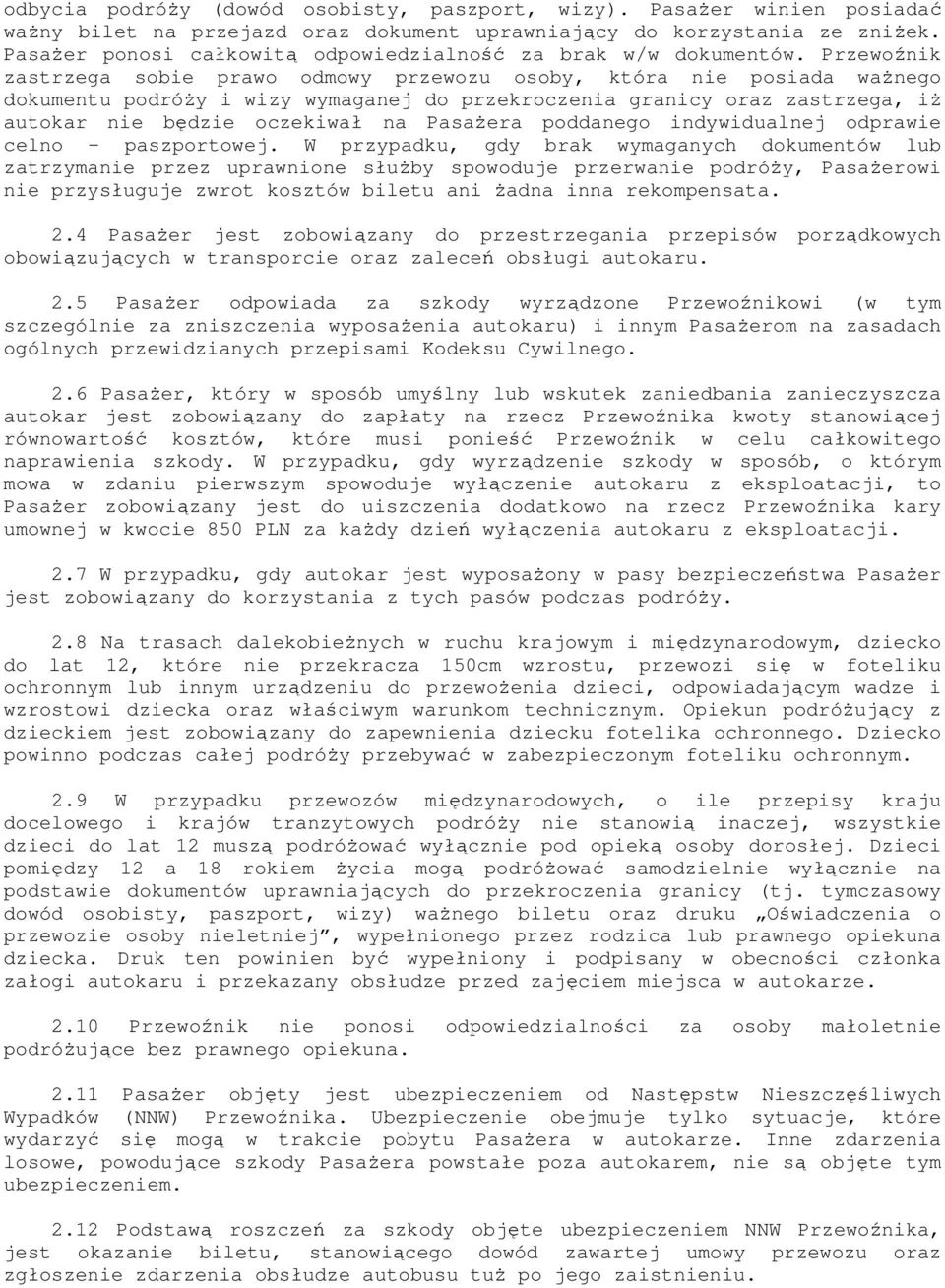 Przewoźnik zastrzega sobie prawo odmowy przewozu osoby, która nie posiada ważnego dokumentu podróży i wizy wymaganej do przekroczenia granicy oraz zastrzega, iż autokar nie będzie oczekiwał na