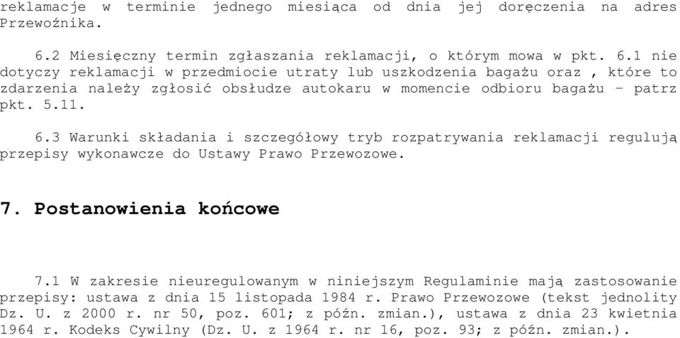 1 nie dotyczy reklamacji w przedmiocie utraty lub uszkodzenia bagażu oraz, które to zdarzenia należy zgłosić obsłudze autokaru w momencie odbioru bagażu patrz pkt. 5.11. 6.