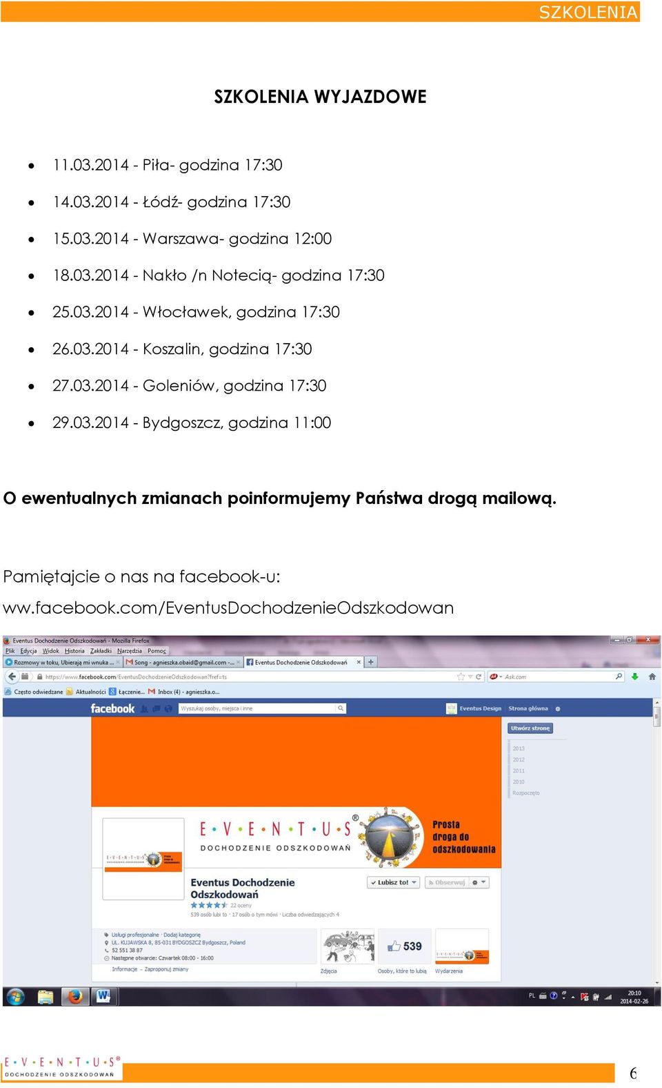 03.2014 - Goleniów, godzina 17:30 29.03.2014 - Bydgoszcz, godzina 11:00 O ewentualnych zmianach poinformujemy Państwa drogą mailową.