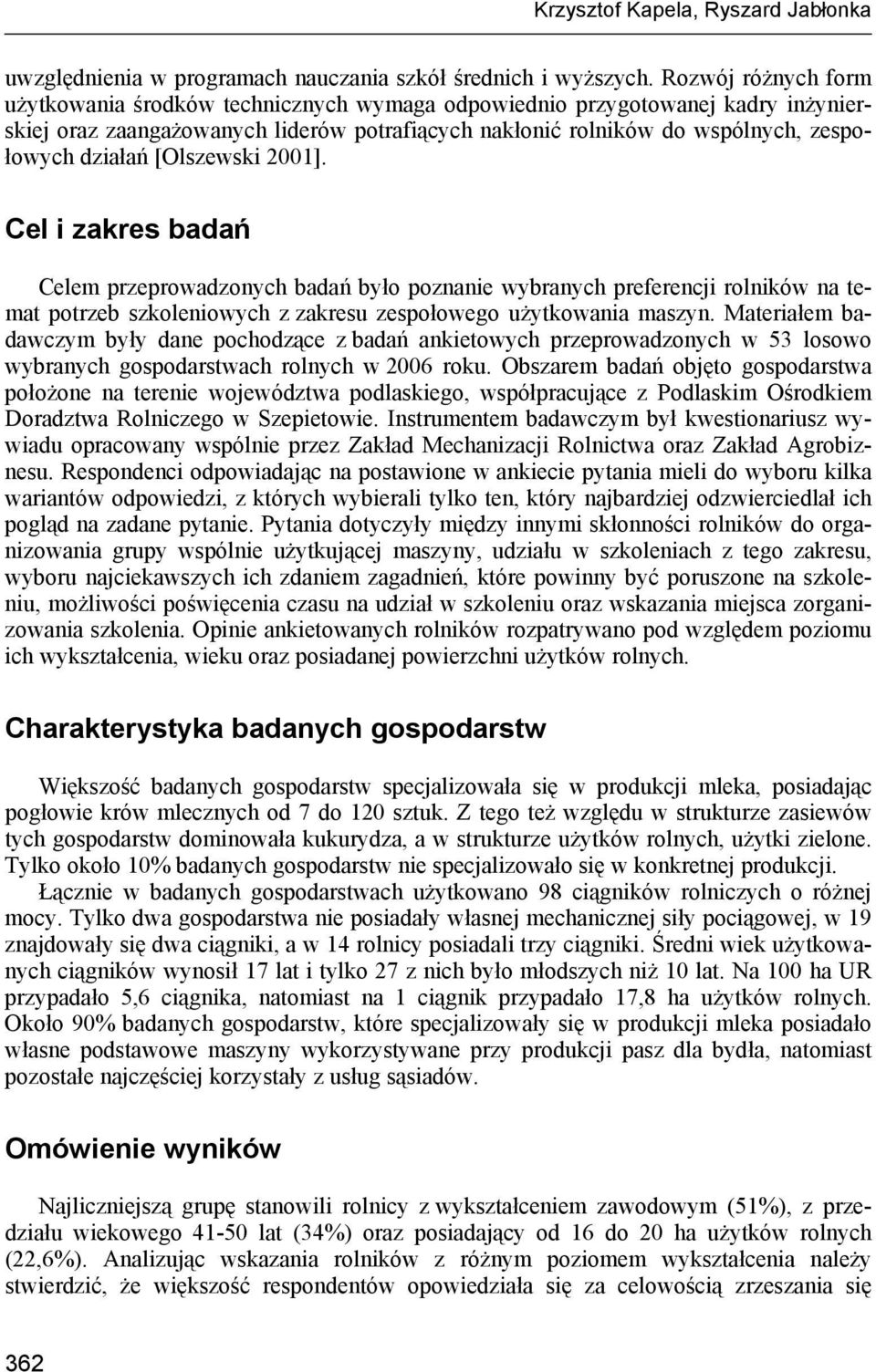 [Olszewski ]. Cel i zakres badań Celem przeprowadzonych badań było poznanie wybranych preferencji rolników na temat potrzeb szkoleniowych z zakresu zespołowego użytkowania maszyn.