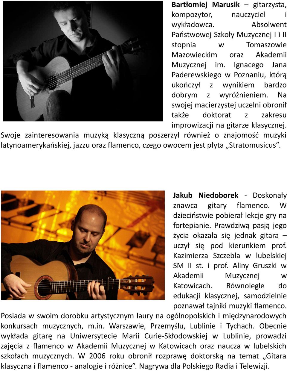Swoje zainteresowania muzyką klasyczną poszerzył również o znajomość muzyki latynoamerykańskiej, jazzu oraz flamenco, czego owocem jest płyta Stratomusicus.