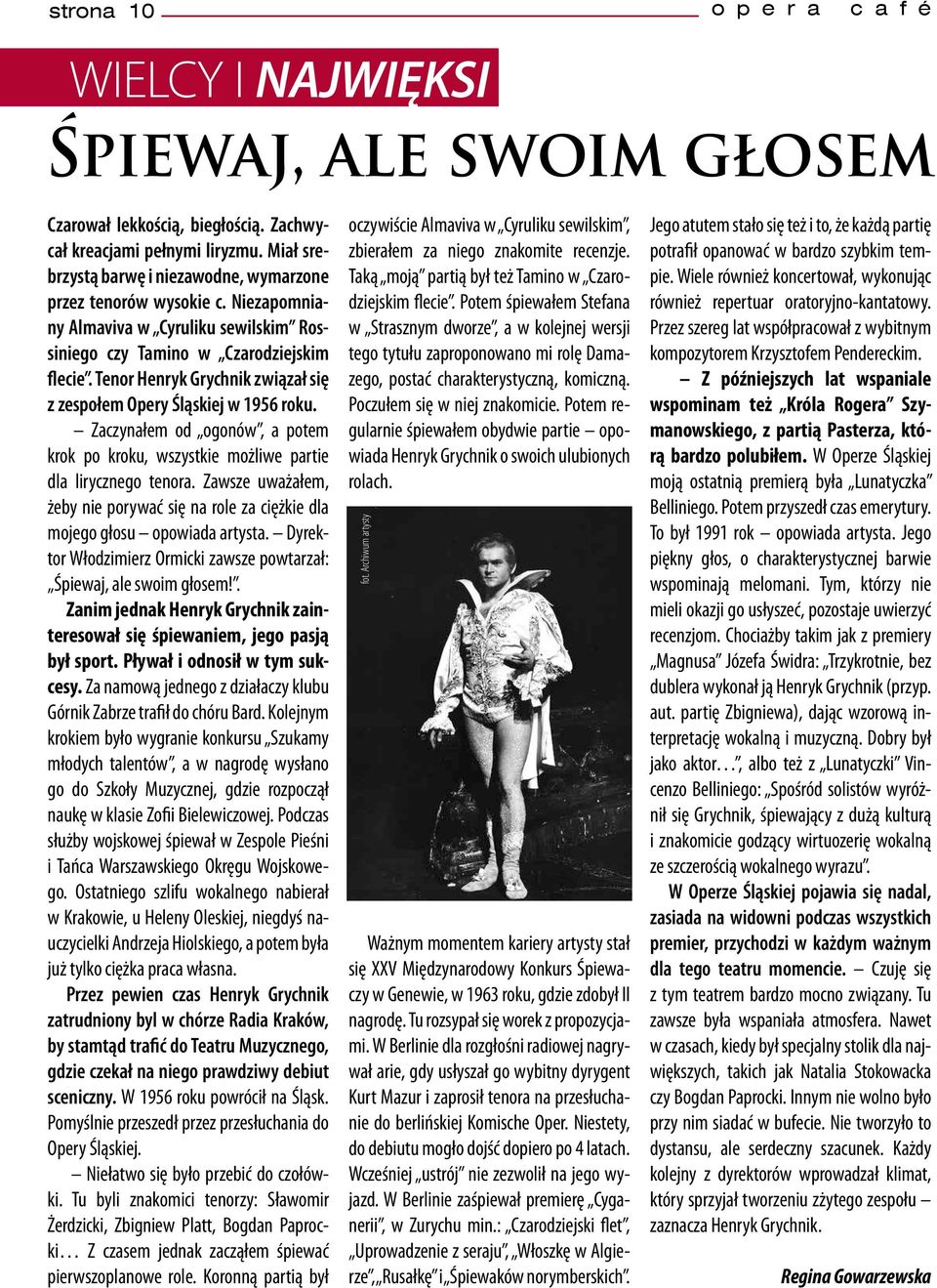 Tenor Henryk Grychnik związał się z zespołem Opery Śląskiej w 1956 roku. Zaczynałem od ogonów, a potem krok po kroku, wszystkie możliwe partie dla lirycznego tenora.