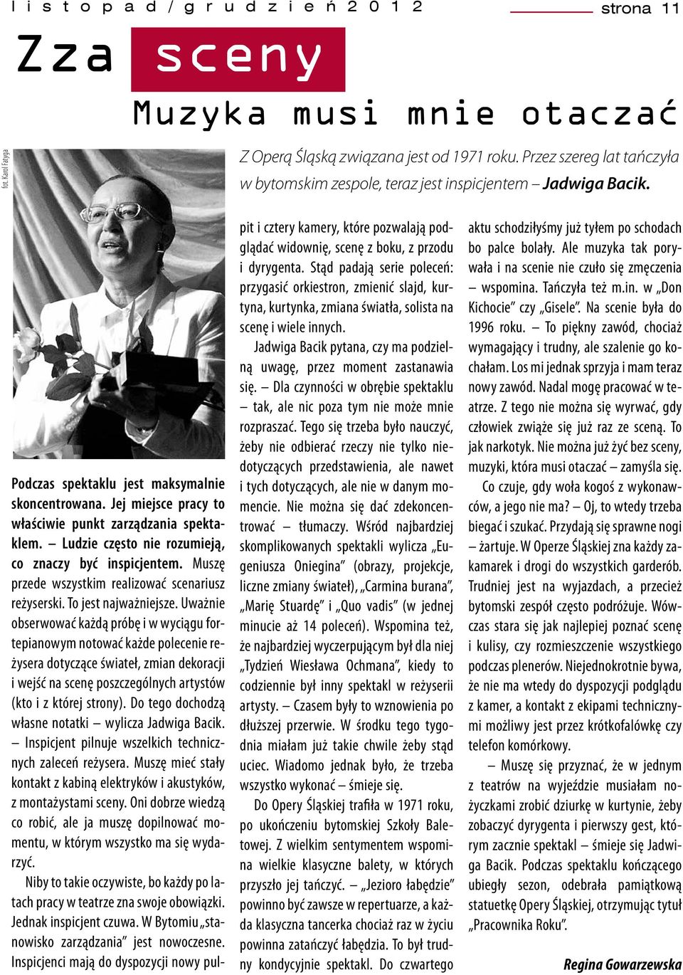 Ludzie często nie rozumieją, co znaczy być inspicjentem. Muszę przede wszystkim realizować scenariusz reżyserski. To jest najważniejsze.