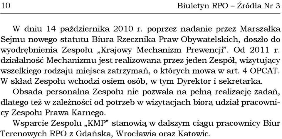 działalność Mechanizmu jest realizowana przez jeden Zespół, wizytujący wszelkiego rodzaju miejsca zatrzymań, o których mowa w art. 4 OPCAT.