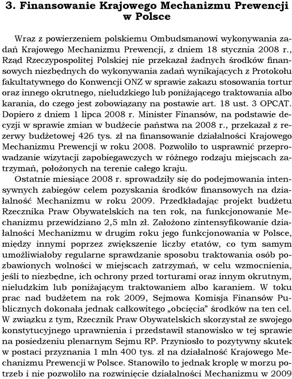 oraz innego okrutnego, nieludzkiego lub poniżającego traktowania albo karania, do czego jest zobowiązany na postawie art. 18 ust. 3 OPCAT. Dopiero z dniem 1 lipca 2008 r.