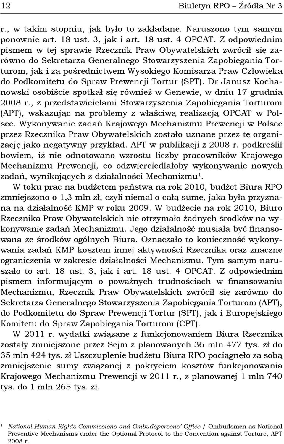 Człowieka do Podkomitetu do Spraw Prewencji Tortur (SPT). Dr Janusz Kochanowski osobiście spotkał się również w Genewie, w dniu 17 grudnia 2008 r.