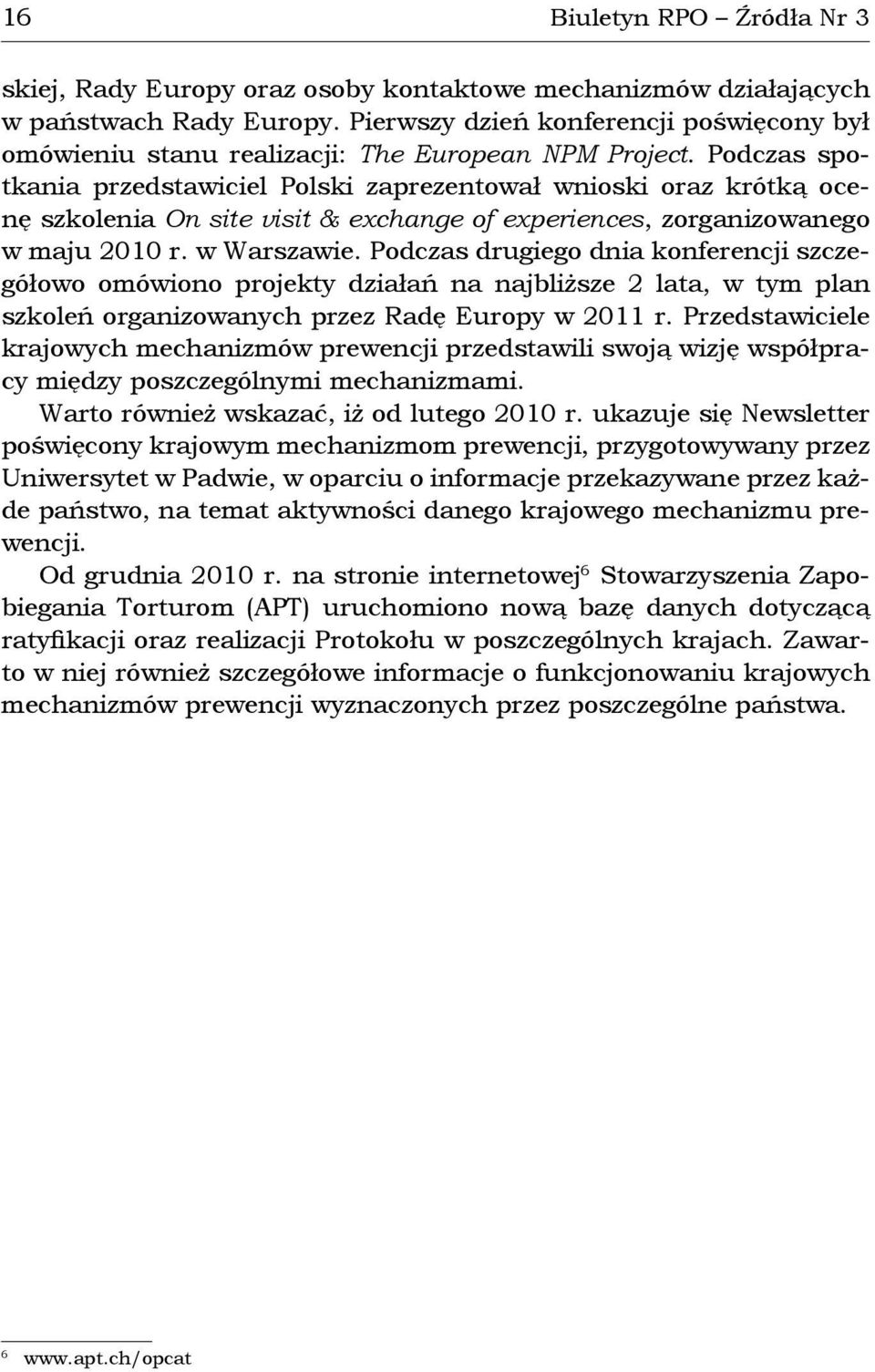 Podczas spotkania przedstawiciel Polski zaprezentował wnioski oraz krótką ocenę szkolenia On site visit & exchange of experiences, zorganizowanego w maju 2010 r. w Warszawie.