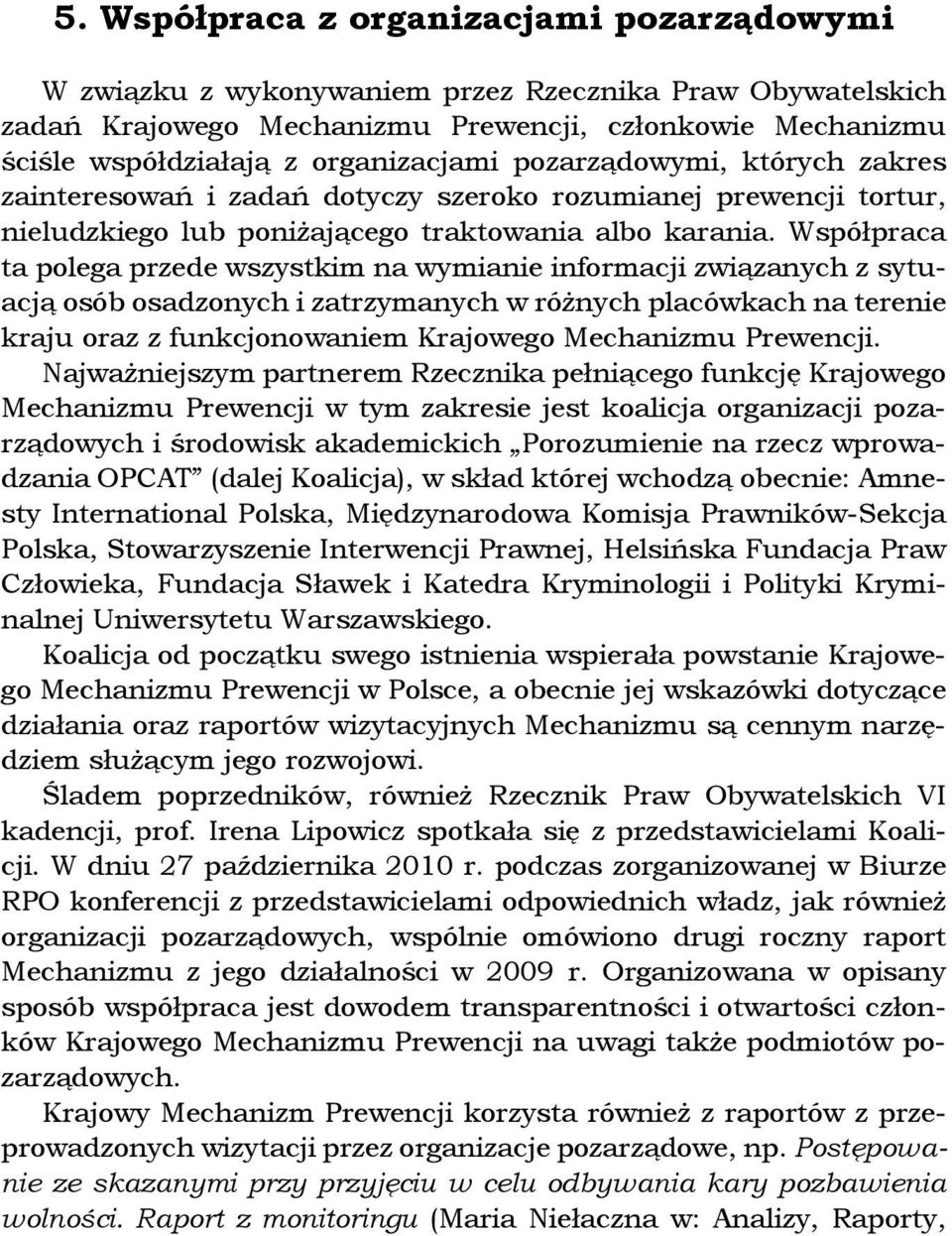 Współpraca ta polega przede wszystkim na wymianie informacji związanych z sytuacją osób osadzonych i zatrzymanych w różnych placówkach na terenie kraju oraz z funkcjonowaniem Krajowego Mechanizmu