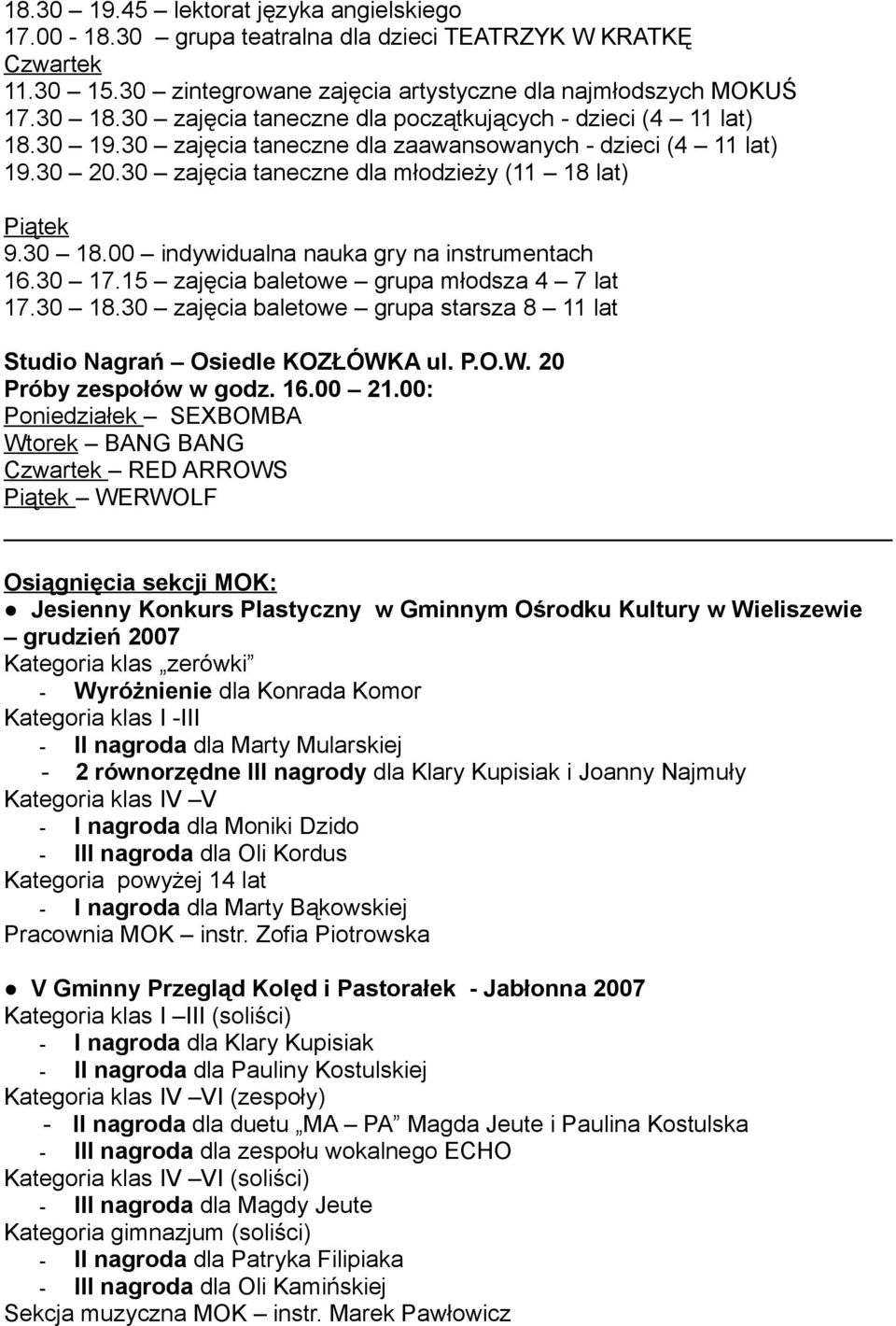 00 indywidualna nauka gry na instrumentach 16.30 17.15 zajęcia baletowe grupa młodsza 4 7 lat 17.30 18.30 zajęcia baletowe grupa starsza 8 11 lat Studio Nagrań Osiedle KOZŁÓWK