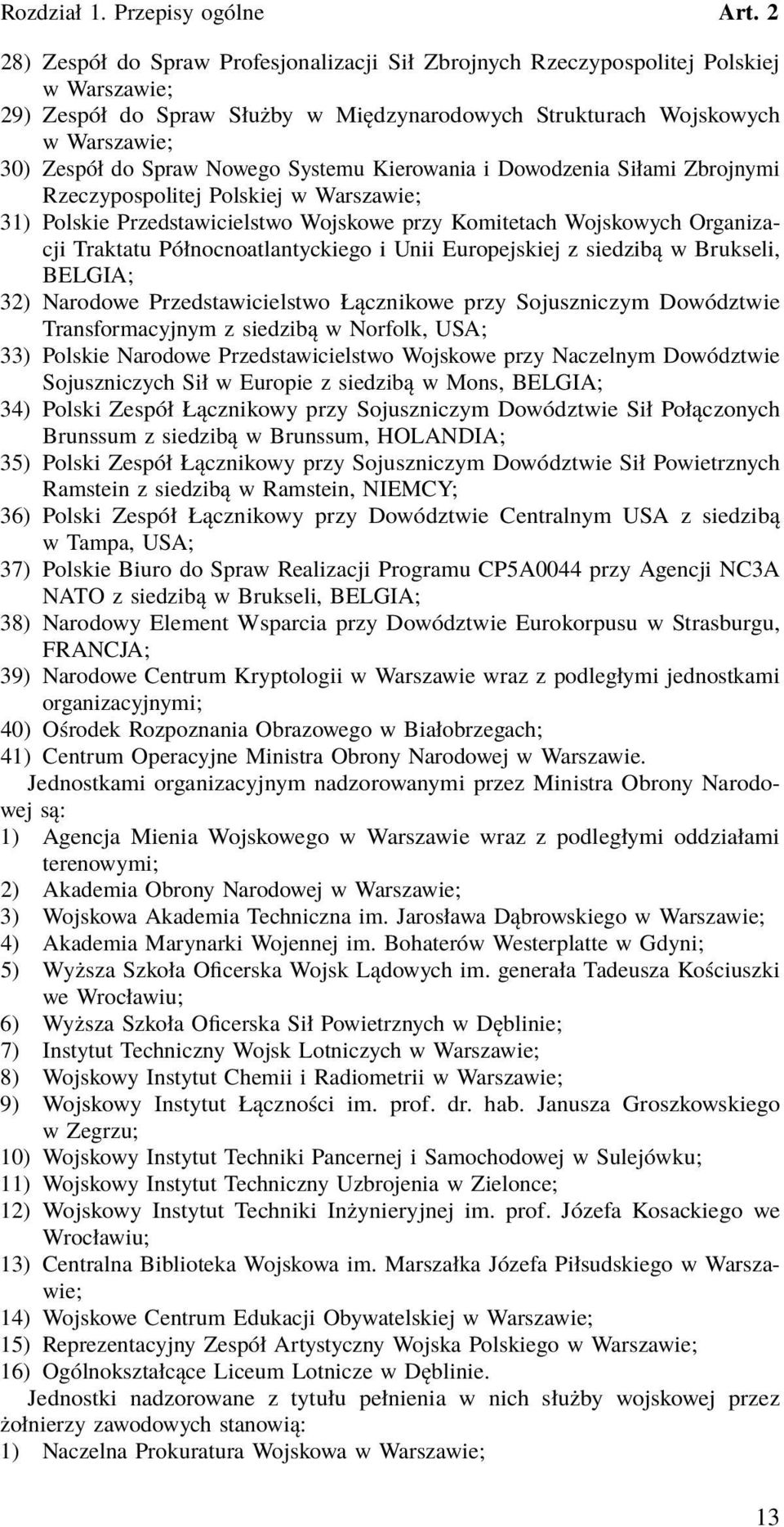 Północnoatlantyckiego i Unii Europejskiej z siedzibą w Brukseli, BELGIA; 32) Narodowe Przedstawicielstwo Łącznikowe przy Sojuszniczym Dowództwie Transformacyjnym z siedzibą w Norfolk, USA; 33)