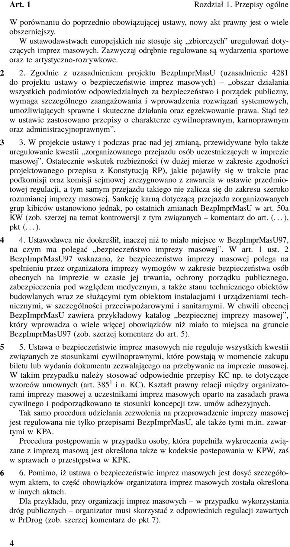 Zgodnie z uzasadnieniem projektu BezpImprMasU (uzasadnienie 4281 do projektu ustawy o bezpieczeństwie imprez masowych) obszar działania wszystkich podmiotów odpowiedzialnych za bezpieczeństwo i